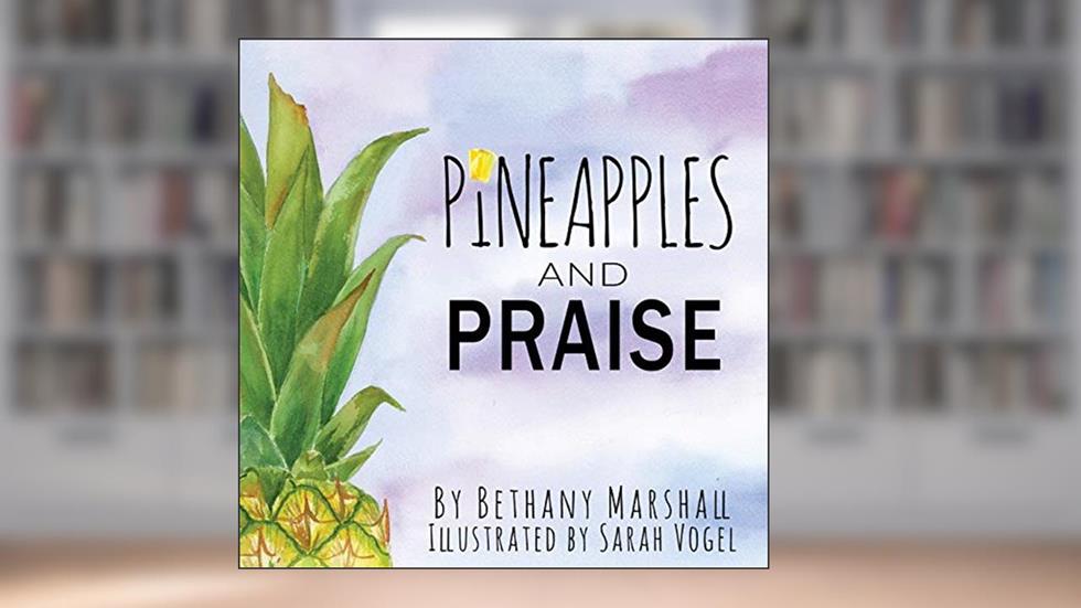 Pineapples and Praise, written by Bethany Marshall