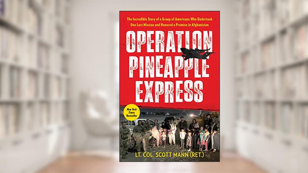 Operation Pineapple Express: The Incredible Story of a Group of Americans Who Undertook One Last Mission and Honored a Promise in Afghanistan, written by Lt. Col. Scott Mann