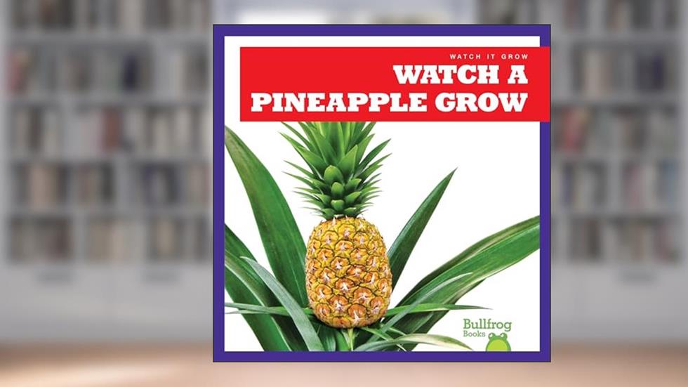 Watch a Pineapple Grow (Bullfrog Books: Watch It Grow), written by Kirsten Chang