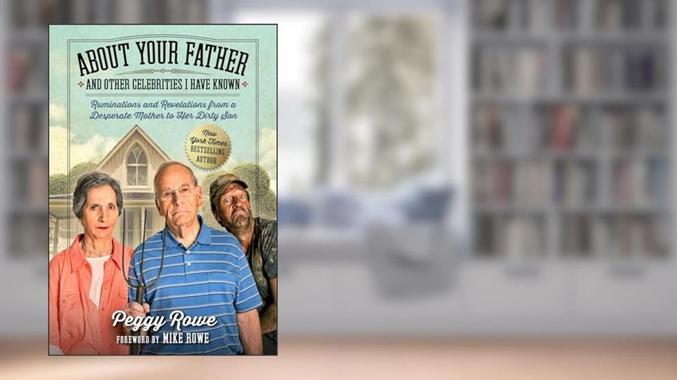 About Your Father and Other Celebrities I Have Known: Ruminations and Revelations from a Desperate Mother to Her Dirty Son, written by Peggy Rowe