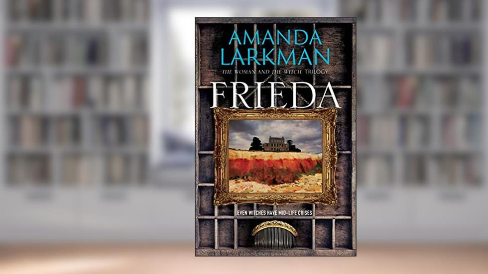 Frieda: The thrilling second volume of 'The Woman and the Witch' trilogy (The Woman and the Witch Trilogy Book 2), written by Amanda Larkman