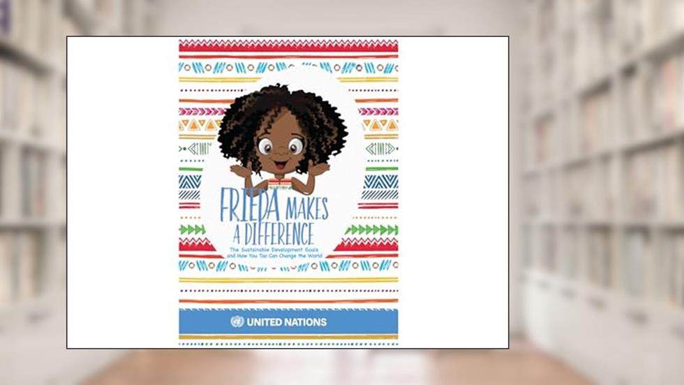 Frieda Makes A Difference: The Sustainable Development Goals and How You Too Can Change the World, written by United Nations Department of Global Communications