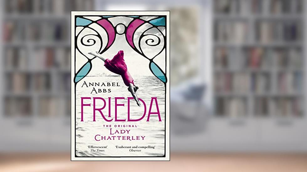 Frieda: a novel of the real Lady Chatterley, written by Annabel Abbs