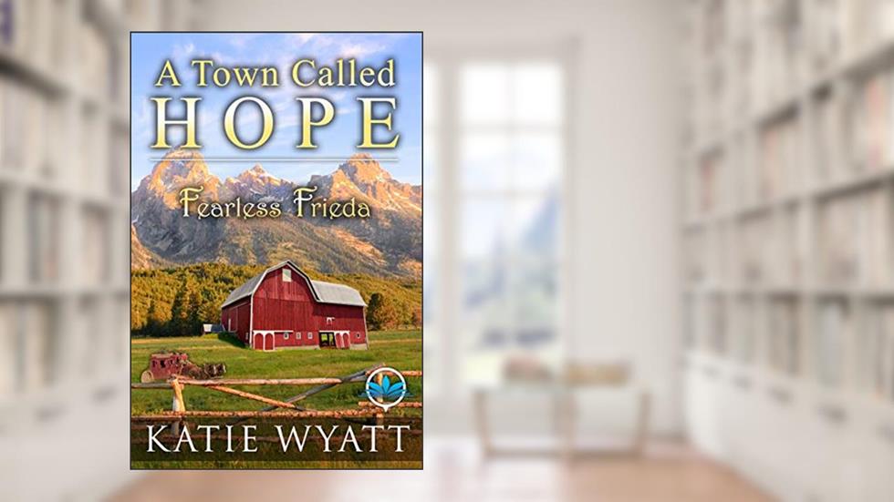 Fearless Frieda (A Town Called Hope Series Book 3), written by Katie Wyatt