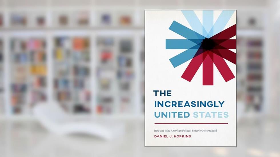 The Increasingly United States: How and Why American Political Behavior Nationalized (Chicago Studies in American Politics), written by Daniel J. Hopkins
