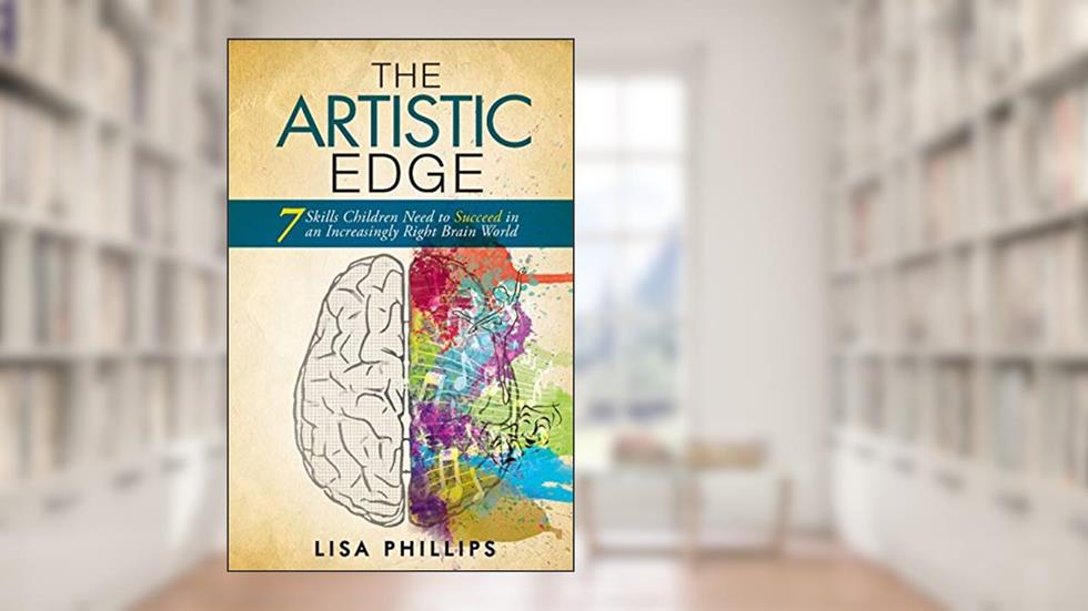 The Artistic Edge: 7 Skills Children Need to Succeed in an Increasingly Right Brain World, written by Lisa Phillips