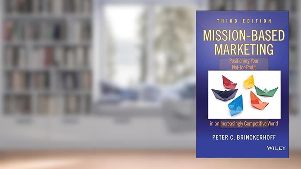 Mission-Based Marketing: Positioning Your Not-for-Profit in an Increasingly Competitive World, written by Peter C. Brinckerhoff