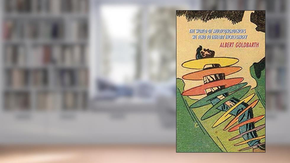 The World of Multicongruencies We Tend to Inhabit Increasingly, written by Albert Goldbarth