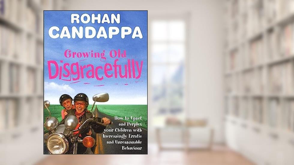 Growing Old Disgracefully: How to upset and perplex your children with increasingly erratic and unreasonable behaviour, written by Rohan Candappa