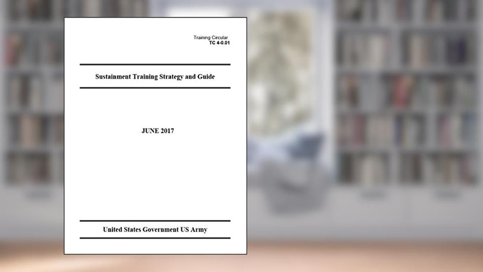Training Circular TC 4-0.01 Sustainment Training Strategy and Guide June 2017, written by United States Government US Army