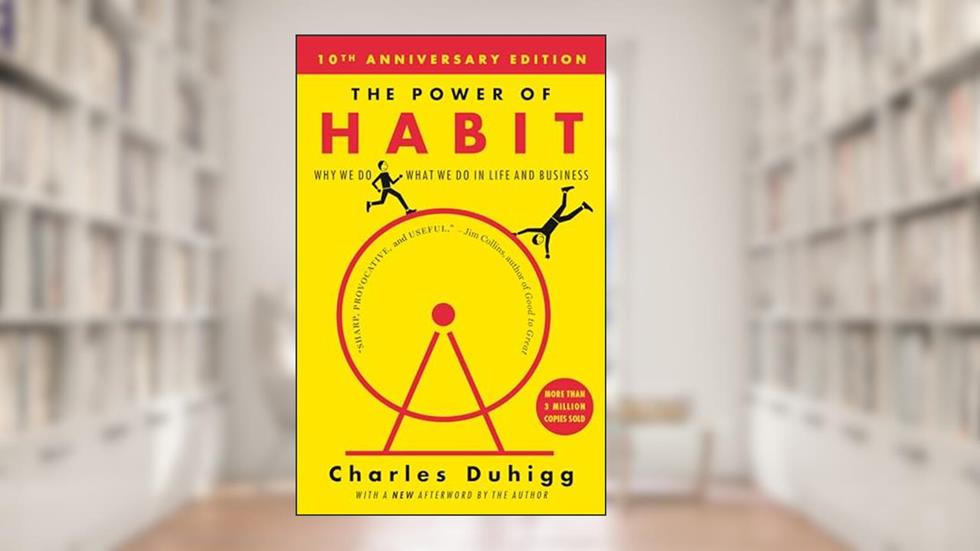 The Power of Habit: Why We Do What We Do in Life and Business, written by Charles Duhigg