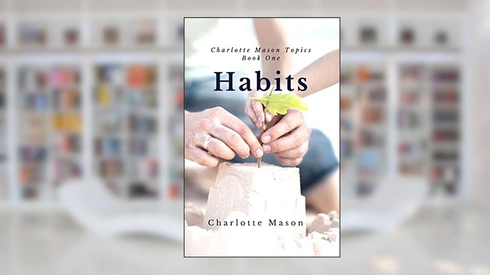 Habits: The Mother's Secret to Success (Charlotte Mason Topics), written by Charlotte M Mason