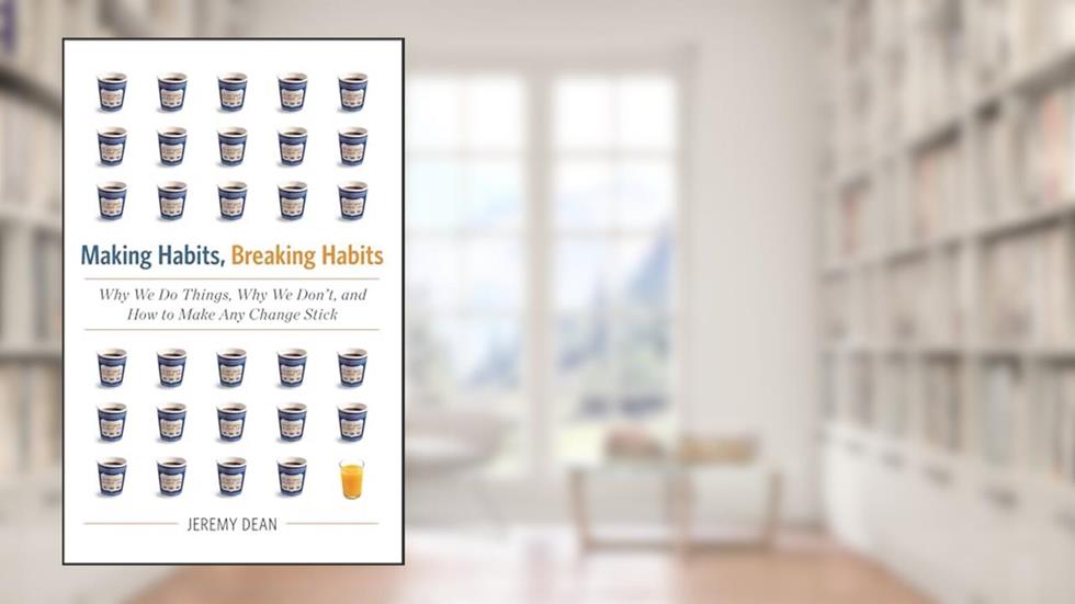 Making Habits, Breaking Habits: Why We Do Things, Why We Don't, and How to Make Any Change Stick, written by Jeremy Dean