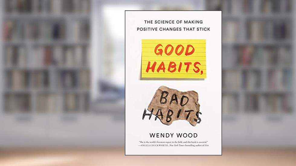 Good Habits, Bad Habits: The Science of Making Positive Changes That Stick, written by Wendy Wood