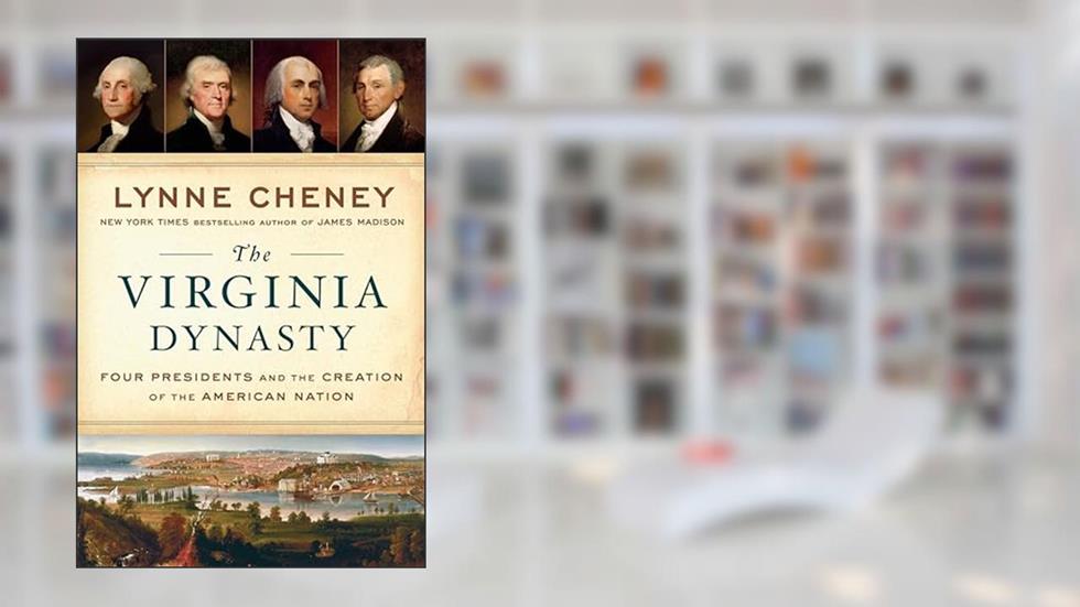 The Virginia Dynasty: Four Presidents and the Creation of the American Nation, written by Lynne Cheney