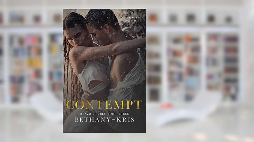 Contempt (Renzo + Lucia Book 3), written by Bethany-Kris