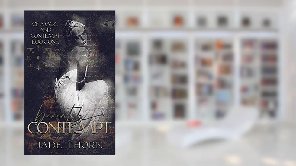 Beneath Contempt (Of Magic and Contempt Book 1), written by Jade Thorn