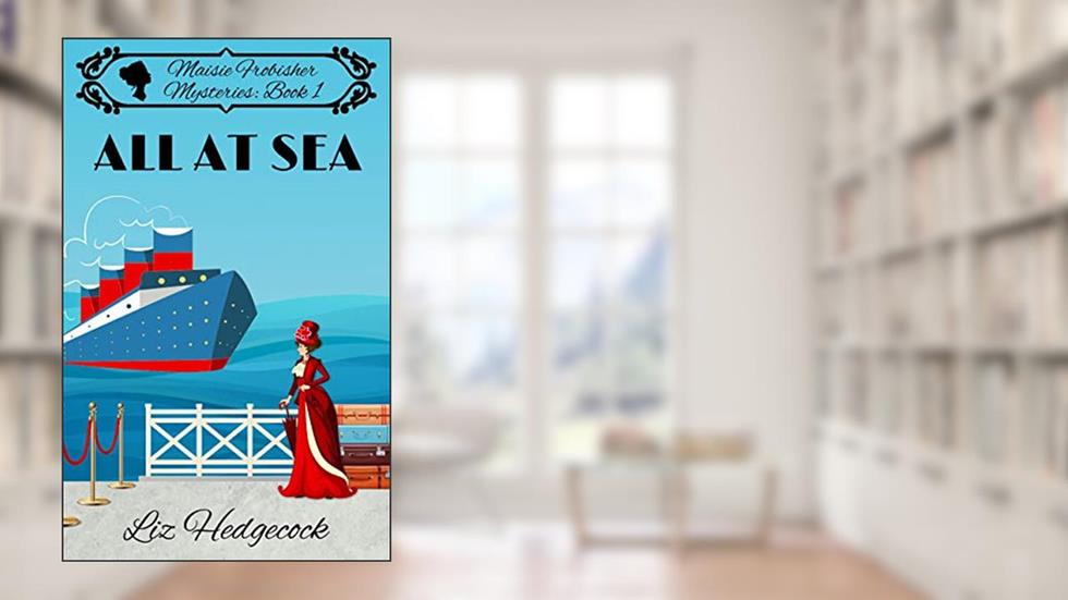 All At Sea (Maisie Frobisher Mysteries Book 1), written by Liz Hedgecock