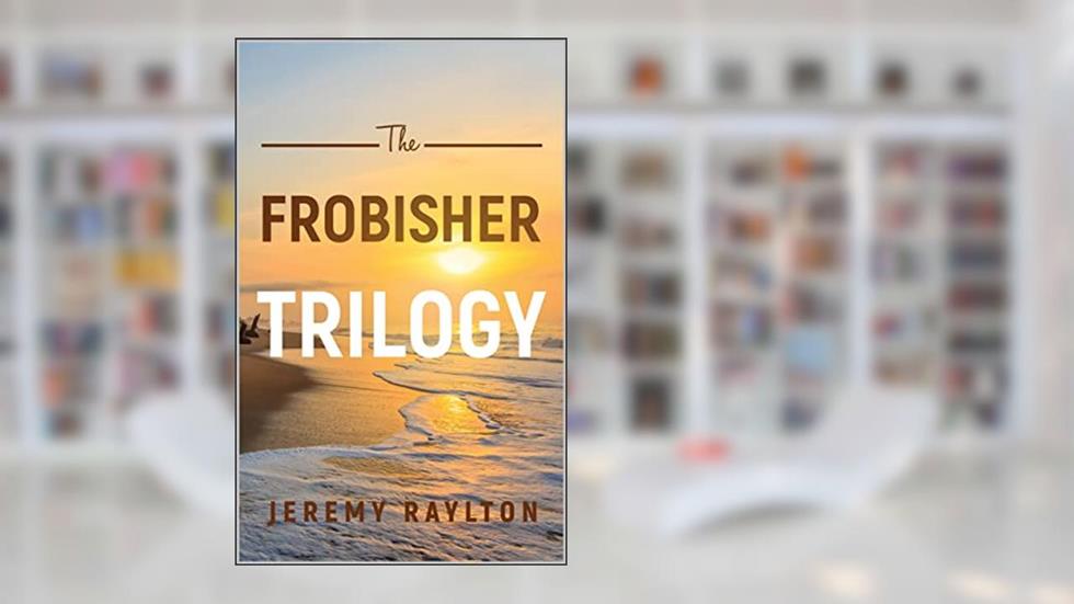 The Frobisher Trilogy, written by Jeremy Raylton