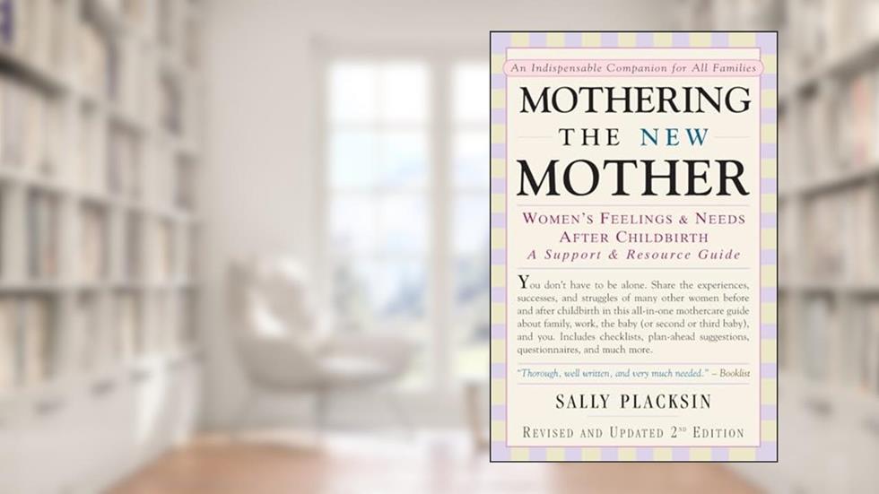 Mothering the New Mother: Women's Feelings & Needs After Childbirth: A Support and Resource Guide, written by Sally Placksin
