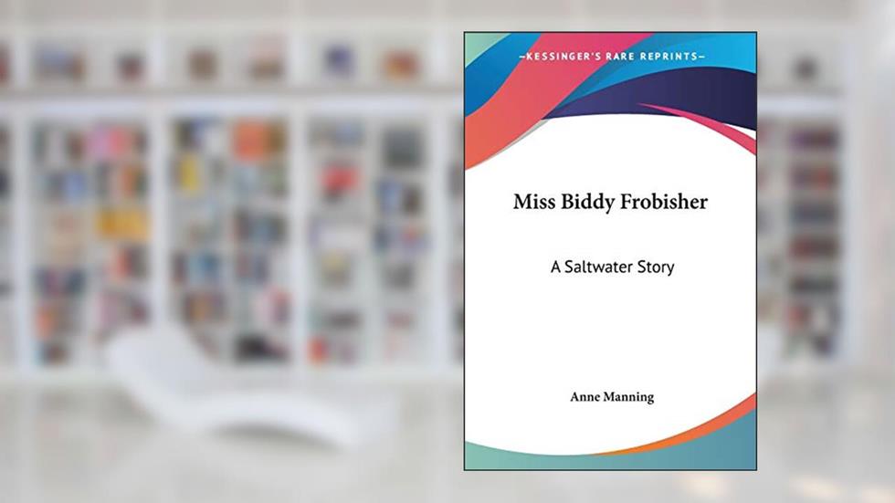 Miss Biddy Frobisher: A Saltwater Story, written by Anne Manning