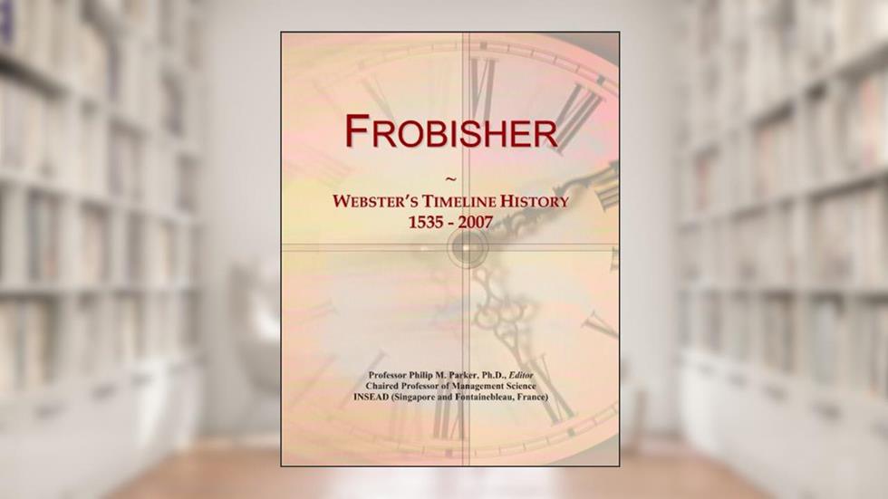 Frobisher: Webster's Timeline History, 1535 - 2007, written by Icon Group International