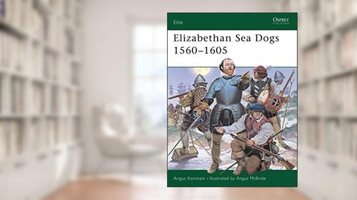 Elizabethan Sea Dogs 1560-1605 (Elite, 70), written by Angus Konstam