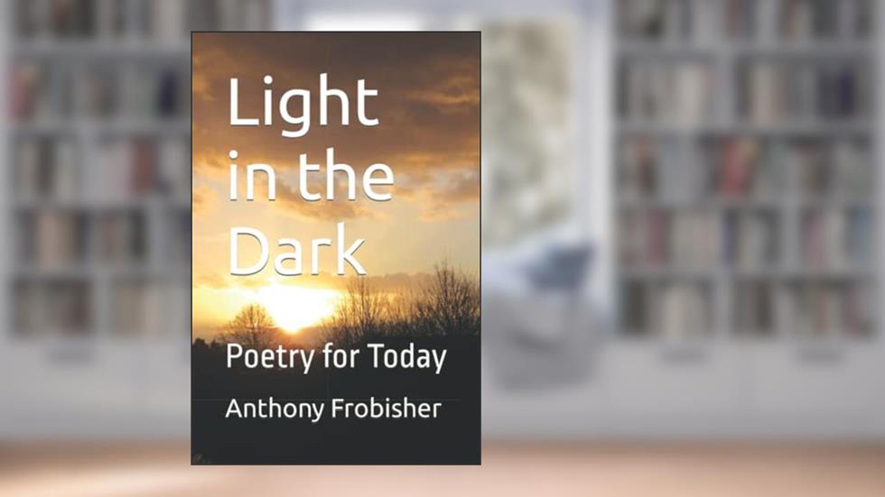 Light in the Dark: Poetry for Today, written by Anthony Frobisher
