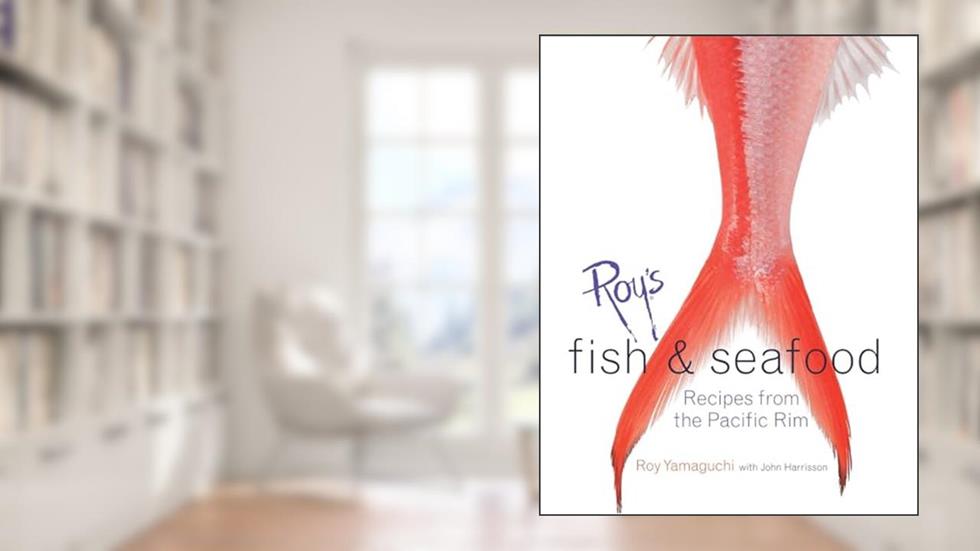 Roy's Fish and Seafood: Recipes from the Pacific Rim [A Cookbook], written by Roy Yamaguchi; John Harrisson