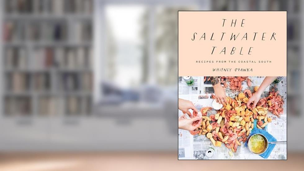 The Saltwater Table: Recipes from the Coastal South, written by Whitney Otawka