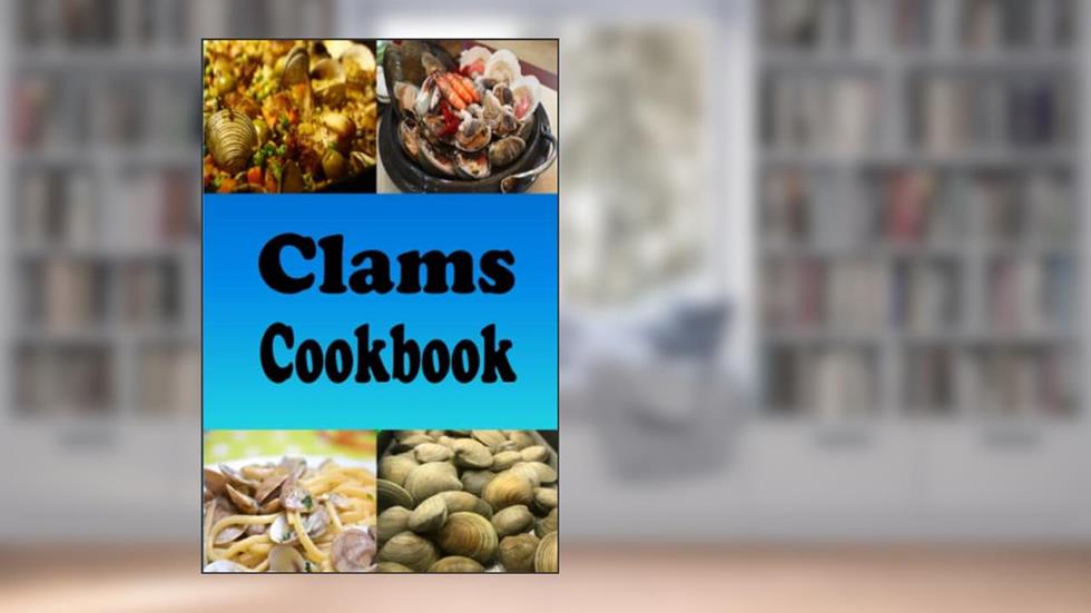 Clams Cookbook: Clams Casino, New England Clam Chowder, Clams Stuffing and Lots of Other Clam Recipes (Seafood Cookbook), written by Laura Sommers