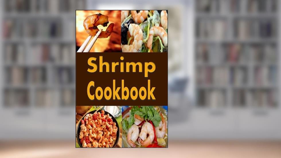 Shrimp Cookbook: Easy Shrimp Recipes Including Shrimp Salad, BBQ Shrimp, Grilled Shrimp and Many More (Seafood Cookbook), written by Laura Sommers