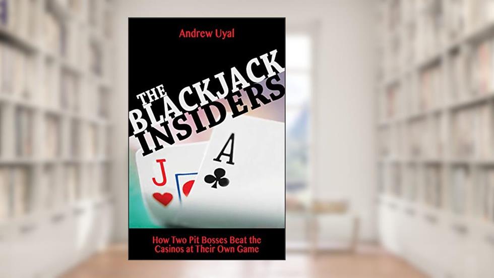 Blackjack Insiders: How Two Pit Bosses Beat the Casinos at Their Own Game, written by Andrew Uyal