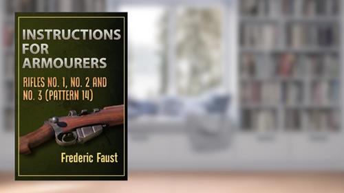 Cover from Instructions for Armourers: Rifles No. 1, No.2 and No. 3 (Pattern 14) (Know Your Rifle!), written by Frederic Faust