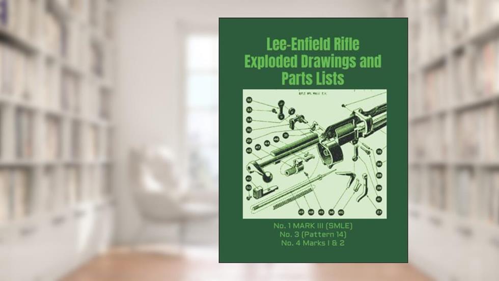 Lee-Enfield Rifle Exploded Drawings and Parts Lists: Rifles No. 1 MARK III (SMLE) - No. 3 (Pattern 14) - No. 4 Marks I & 2 (Know Your Military Rifle!), written by Frederic Faust