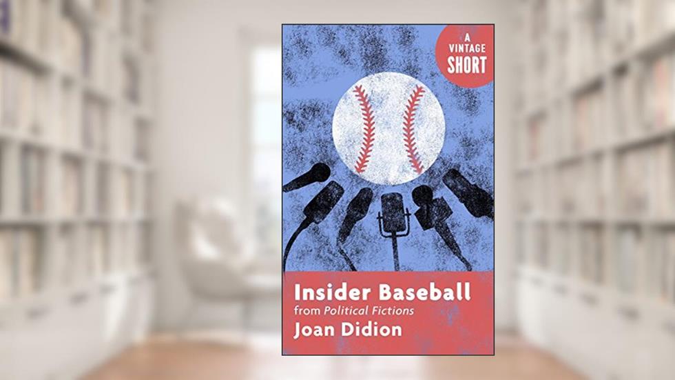 Insider Baseball: from Political Fictions (Kindle Single) (A Vintage Short), written by Joan Didion