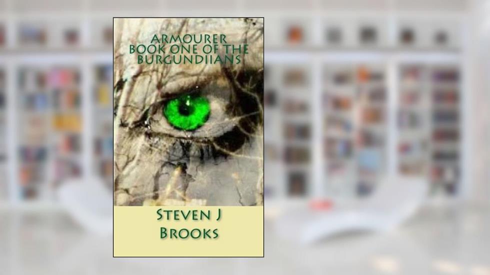 Armourer: Book One Of The Burgundiians, written by Mr Steven J Brooks