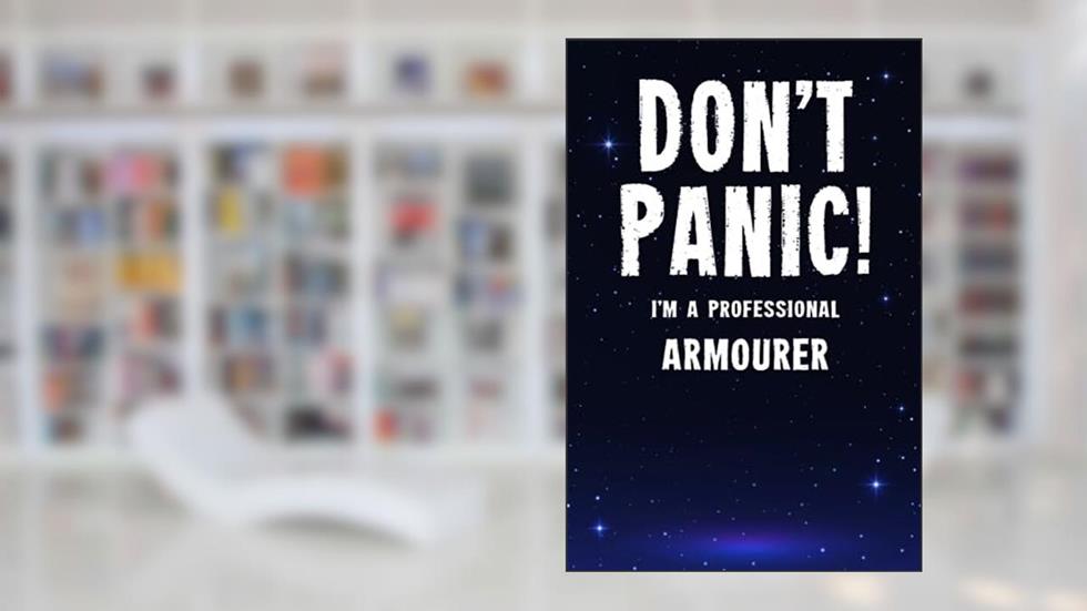 Don't Panic! I'm A Professional Armourer: Customized 100 Page Lined Notebook Journal Gift For A Busy Armourer : Greeting Or Birthday Card Alternaive., written by Becky E. Readsmuch