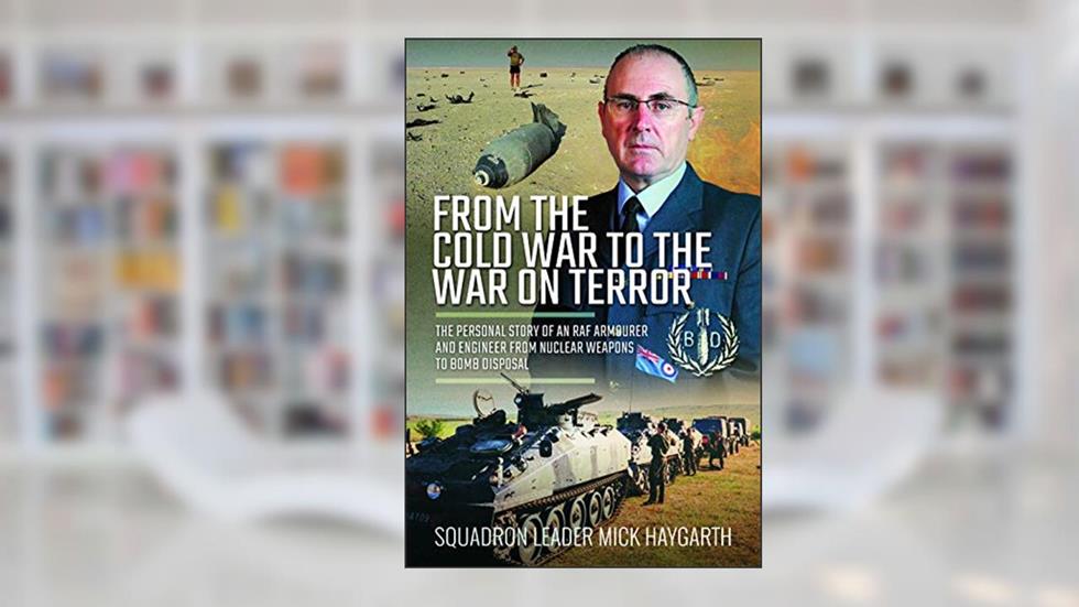 From the Cold War to the War on Terror: The Personal Story of an RAF Armourer and Engineer from Nuclear Weapons to Bomb Disposal, written by Michael Haygarth