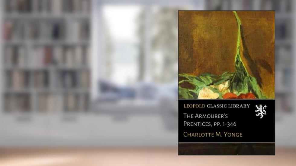 The Armourer's Prentices, pp. 1-346, written by Charlotte M. Yonge