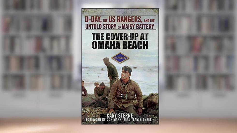 The Cover-Up at Omaha Beach: D-Day, the US Rangers, and the Untold Story of Maisy Battery, written by Gary Sterne