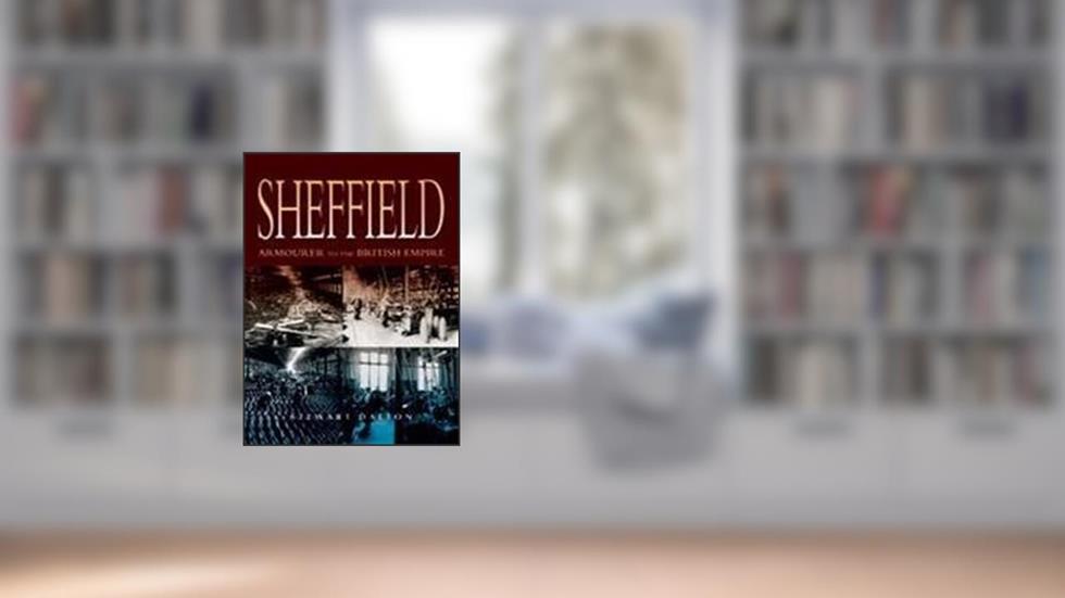 Sheffield: Armourer to the British Empire, written by Stuart Dalton