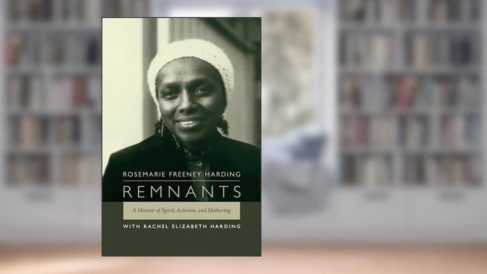 Remnants: A Memoir of Spirit, Activism, and Mothering, written by Rosemarie Freeney Harding; Rachel Elizabeth Harding