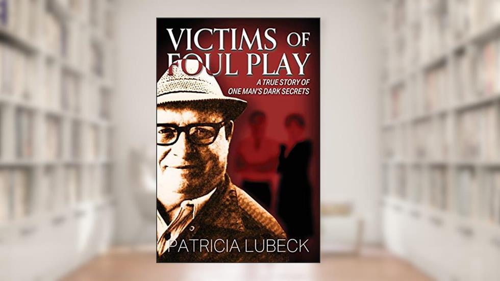 Victims of Foul Play: A True Story of One Man's Dark Secrets, written by Patricia Lubeck