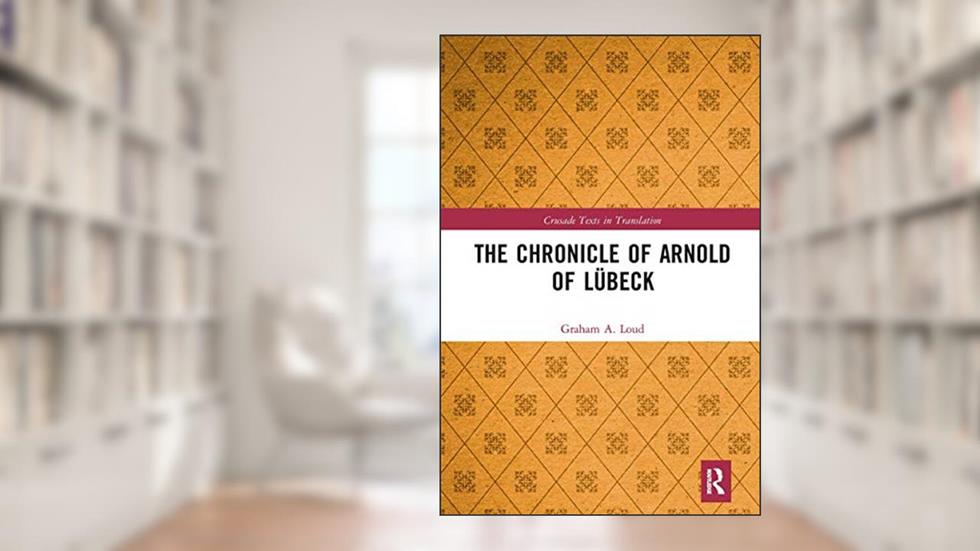 The Chronicle of Arnold of Lübeck (Crusade Texts in Translation), written by Graham Loud