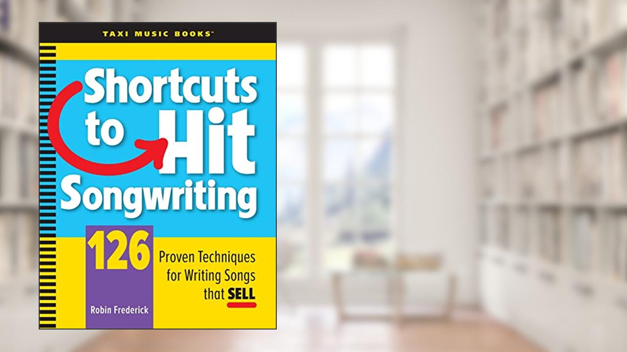 Shortcuts to Hit Songwriting: 126 Proven Techniques for Writing Songs That Sell, written by Robin A Frederick