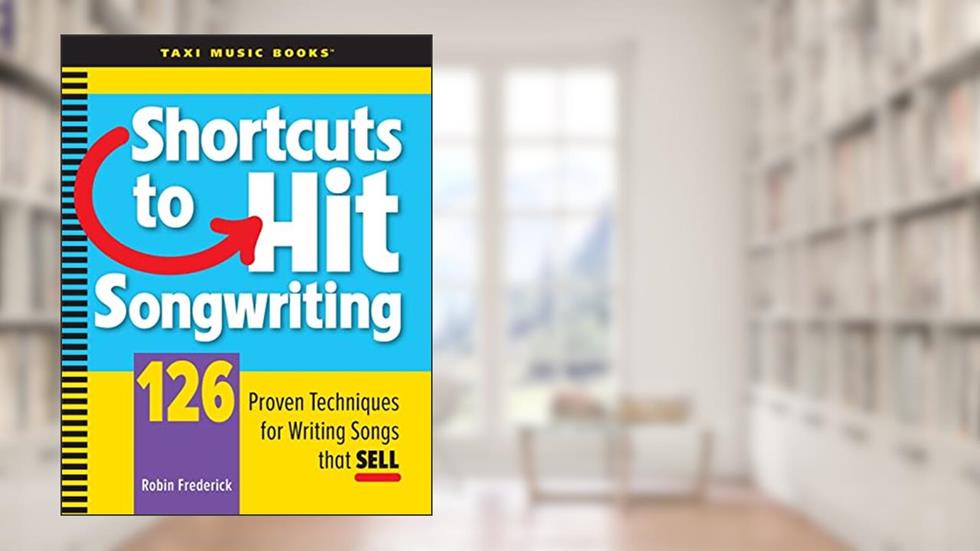 Shortcuts to Hit Songwriting: 126 Proven Techniques for Writing Songs That Sell, written by Robin A Frederick