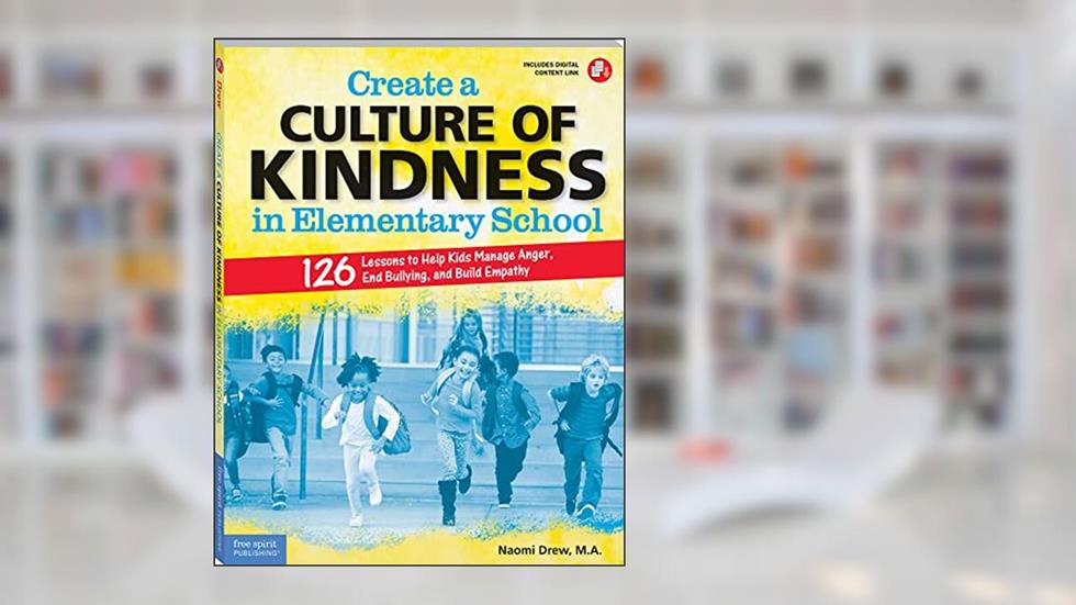 Create a Culture of Kindness in Elementary School: 126 Lessons to Help Kids Manage Anger, End Bullying, and Build Empathy (Free Spirit Professional®), written by Naomi Drew