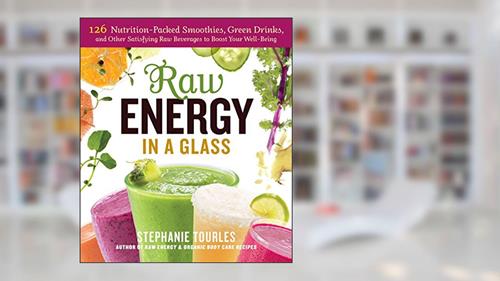 Cover from Raw Energy in a Glass: 126 Nutrition-Packed Smoothies, Green Drinks, and Other Satisfying Raw Beverages to Boost Your Well-Being, written by Stephanie L. Tourles
