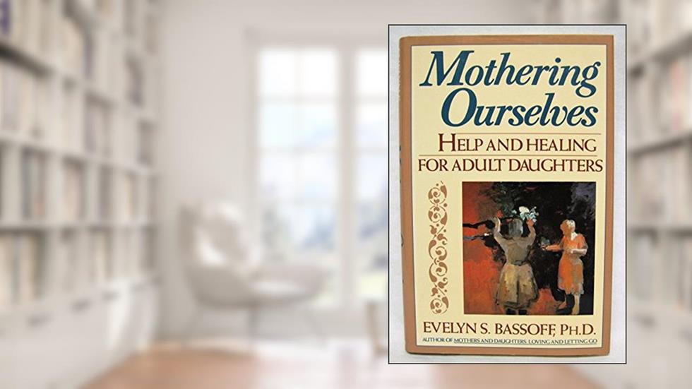 Mothering Ourselves: Help and Healing for Adult Daughters, written by Evelyn S. Bassoff